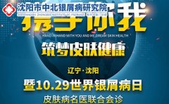 沈阳中北银屑病研究院1029世界银屑病日皮肤病名医联合会诊公益援助